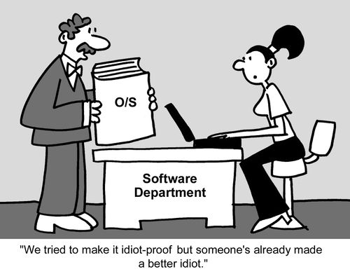 "We tried to make it idiot-proof but someone's already made a better idiot."