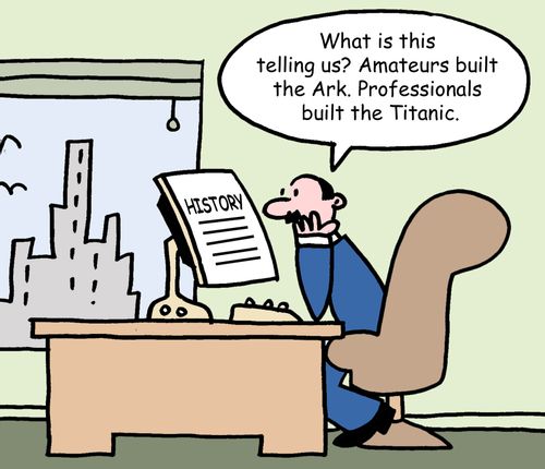 "What is this telling us? Amateurs built the Ark. Professionals built the Titanic."