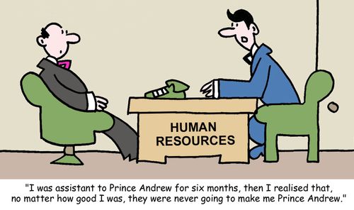"I was assistant to Prince Andrew for six months, then I realised that, no matter how good I was, they were never going to make me Prince   Andrew."