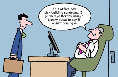 "This office has sick building syndrome. It phoned yesterday using a croaky voice to say It wasn't coming in."