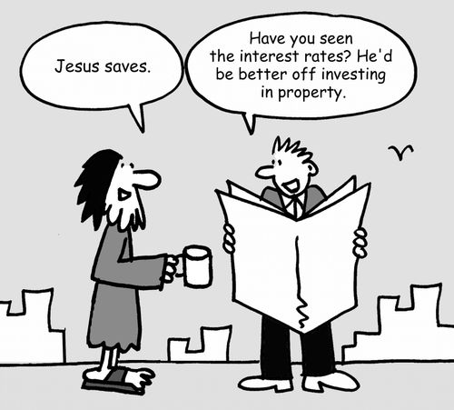 "Have you seen the interest rates? He'd be better off investing in property."