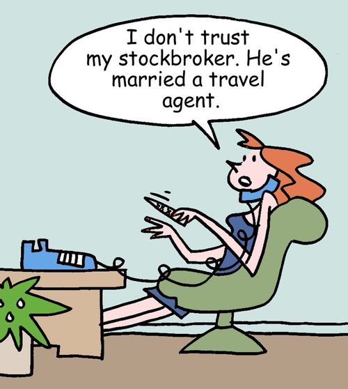 "I don't trust my stockbroker. He's married a travel agent."
