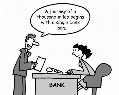 "A journey of a thousand miles begins with a single bank loan."