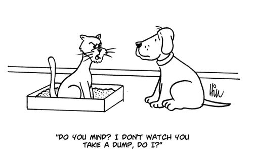 "Do you mind? I don't watch you take a dump, do I?"