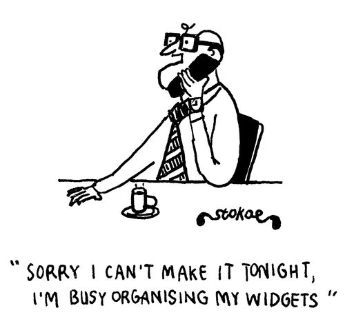 "Sorry I can't make it tonight, I'm busy organising my widgets."