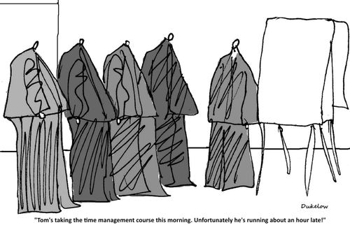 "Tom's taking the time management course this morning. Unfortunately he's running about an hour late!"
