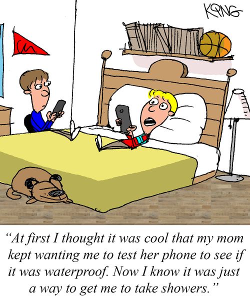 "At first I thought it was cool that my mom kept wanting me to test her phone to see if it was waterproof. Now I know it was just a way to get me to take showers."