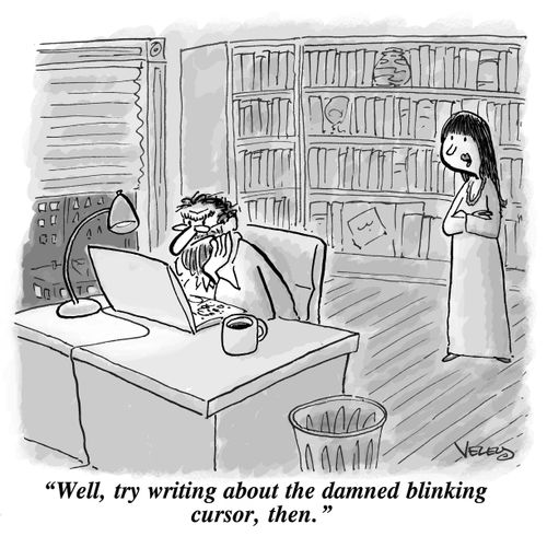 "Well, try writing about the damned blinking cursor, then."