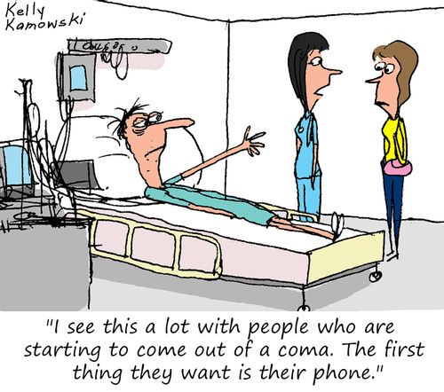 "I see this a lot with people who are starting to come out of a coma. The first thing they want is their phone."