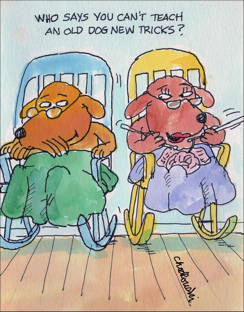 "Who says you can't teach an old dog new tricks?"