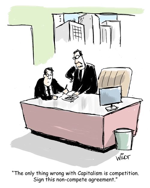 "The only thing wrong with Capitalism is competition. Sign this non-compete agreement."