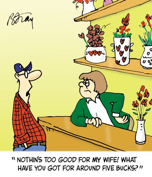 "Nothin's too good for my wife! What have you got for around five bucks?"