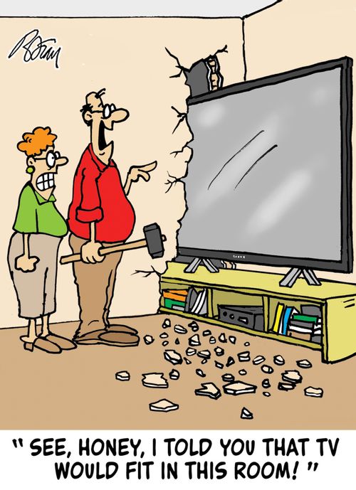 "See, Honey, I told you that TV would fit in this room!"