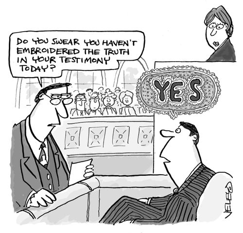 "Do you swear you haven't embroidered the truth in your testimony today?"