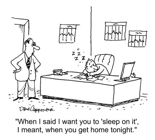 "When I said 'I want you to sleep on it', I meant when you get home tonight."