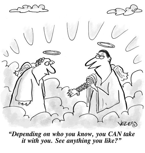 "Depending on who you know, you CAN take it with you. See anything you like?"