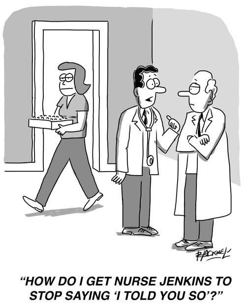"How do I get Nurse Jenkins to stop saying 'I told you so'?"