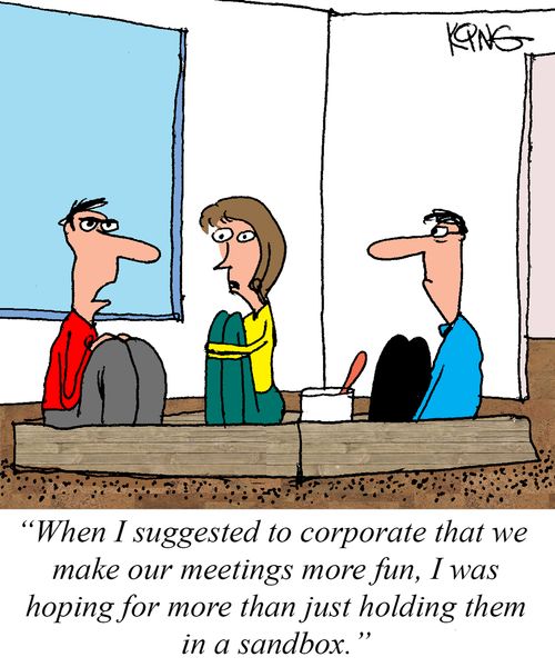 "When I suggested to corporate that we make our meetings more fun, I was hoping for more than just holding them in a sandbox."