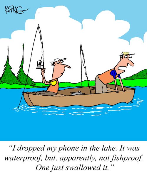"I dropped my phone in the lake. It was waterproof, but, apparently, not fishproof. One just swallowed it."