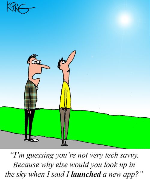 "I'm guessing you're not very tech savvy. Because why else would you look up in the sky when I said I launched a new app?"