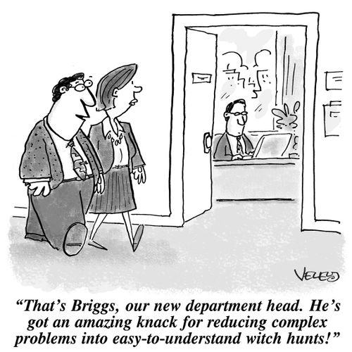 "This is Briggs, our new department head. He's got an amazing knack for reducing complex problems into easy-to-understand witch hunts!"