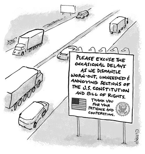 Please excuse the occasional traffic delays as we dismantle worn-out, unneeded and annoying sections of the U.S. constitution and Bill of Rights. Thank you for your patience and cooperation. 