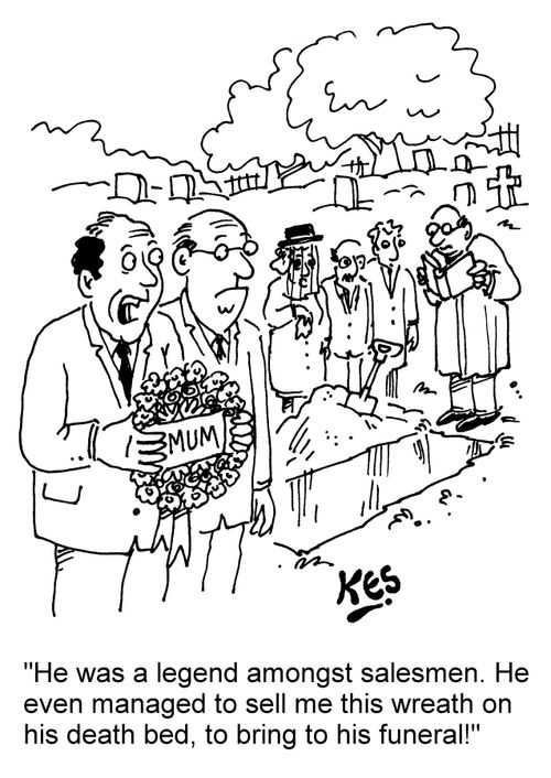 "He was a legend amongst salesmen. He even managed to sell me this wreath on his death bed, to bring to his funeral!"