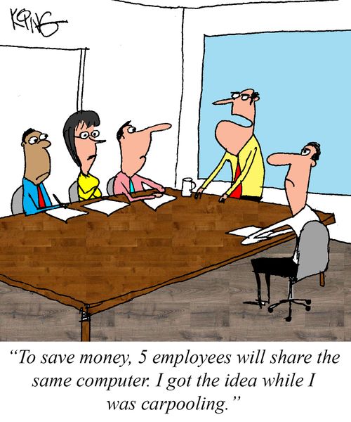 "To save money, 5 employees will share the same computer. I got the idea while I was carpooling."