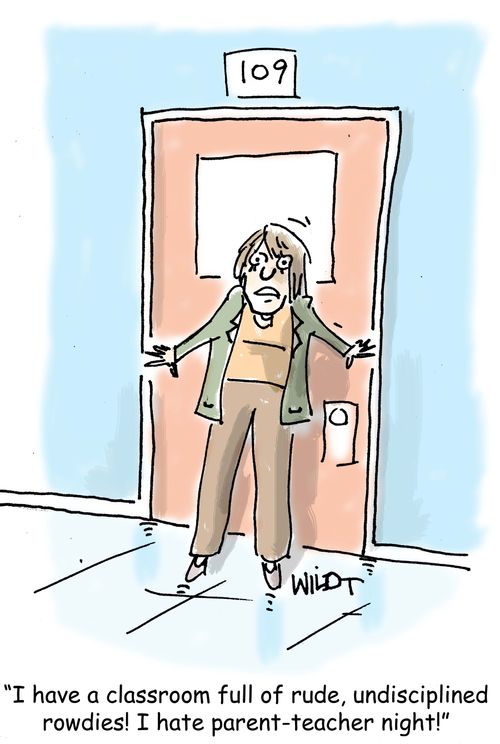 "I have a classroom full of rude, undisciplined rowdies! I hate parent-teacher night!"