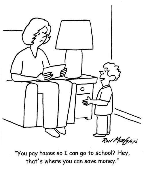 "You pay taxes to send me to school? Hey, that's where you can save money."