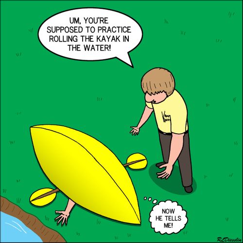 "Um, you're supposed to practice rolling the kayak in the water!"