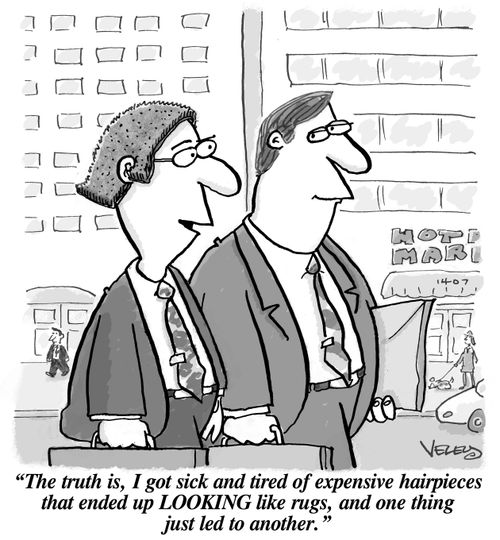 "The truth is, I got sick and tired of expensive hairpieces that ended up LOOKING like rugs, and one thing just led to another!"