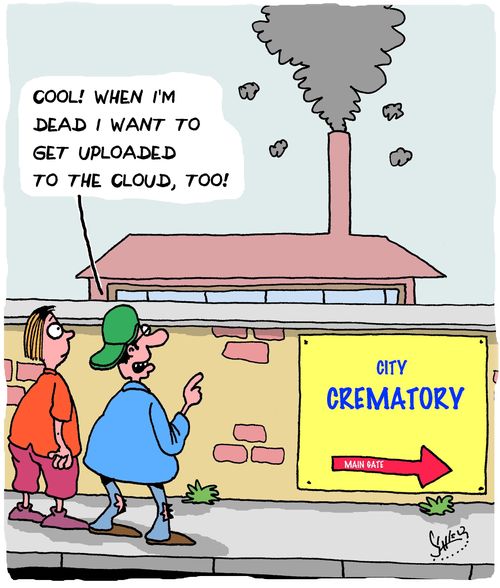 "Cool! When I'm dead I want to get uploaded to the cloud, too!"
