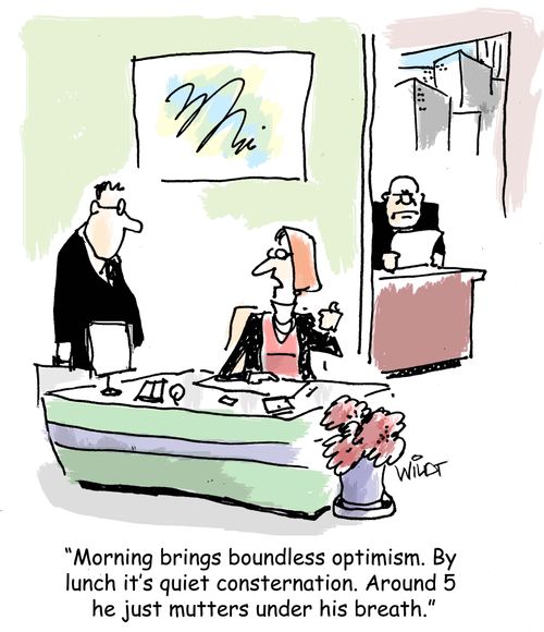 "Morning brings boundless optimism. By lunch it's quiet consternation. Around 5  he just mutters under his breath."