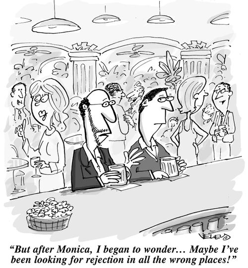 "But after Monica, I began to wonder... Maybe I've been looking for rejection in all the wrong places!"