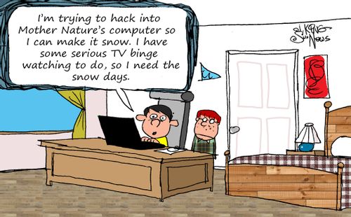 "I'm trying to hack into Mother Nature's computer so I can make it snow. I have some serious TV binge watching to do, so I need the snow days."