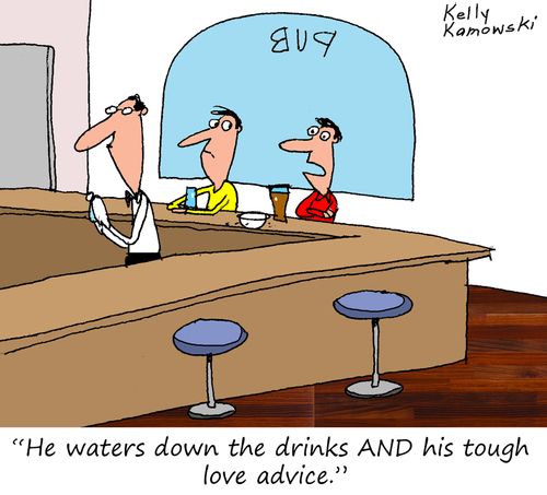 "He waters down the drinks AND his tough love advice."