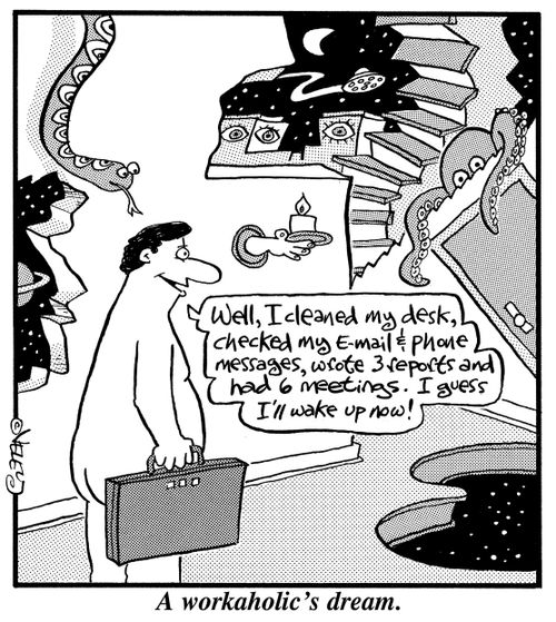 A workaholic's dream.