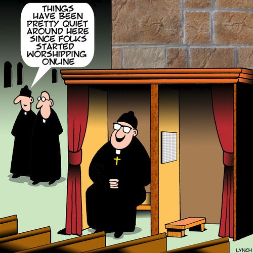 "Things have been pretty quiet around here since folks started worshipping online."