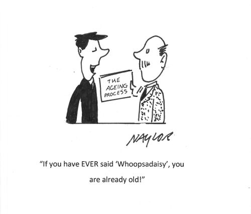 "If you have EVER said 'Whoopsadaisy', you are already old!"
