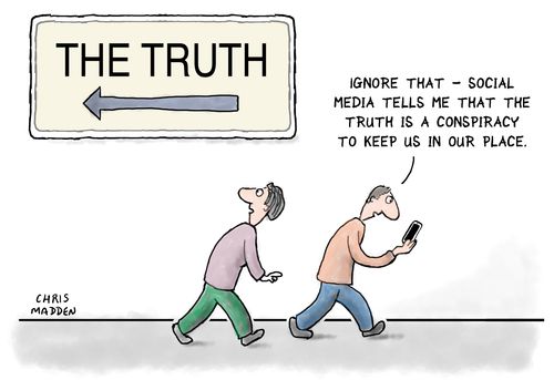"Ignore that - social media tells me that the truth is a conspiracy to keep us in our place."
