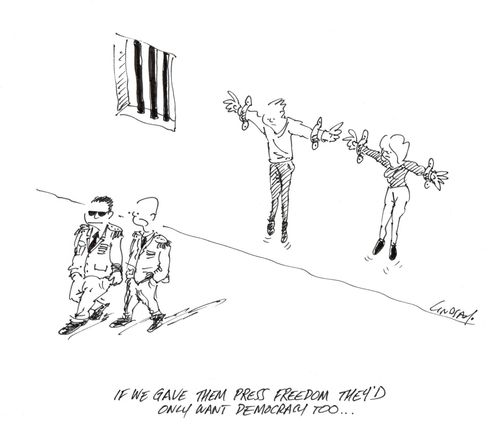 "If we gave them press freedom they'd only want democracy too..."