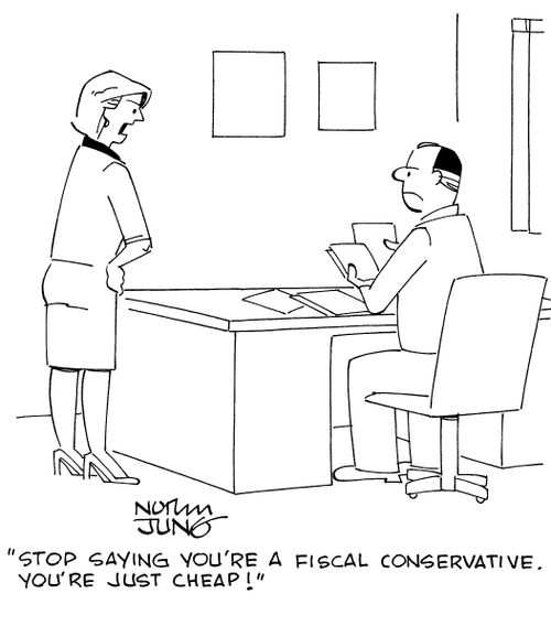 "Stop saying you're a fiscal conservative. You're just cheap!"