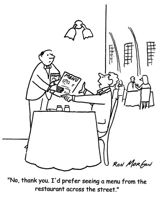"No, thank you. I'd prefer seeing a menu from the restaurant across the street."