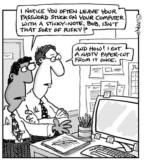 "I notice you often leave your password stuck on your computer with a sticky-note, Bob. Isn't that sort of risky?"