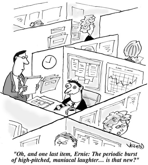 "Oh, and one last item, Ernie: The periodic burst of high-pitched, maniacal laughter... is that new?"