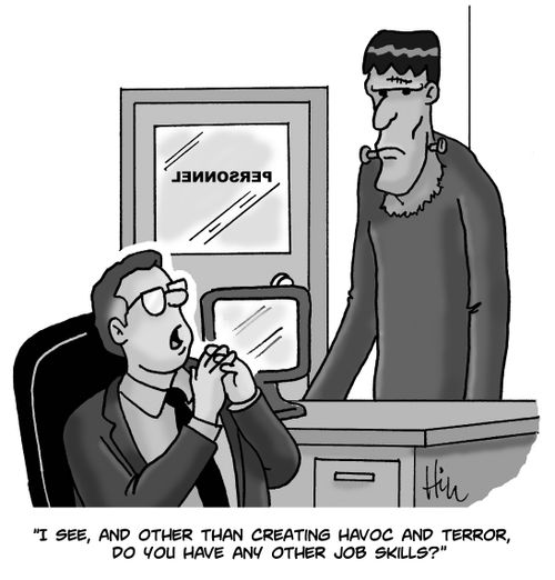 "I see, and other than creating havoc and terror, do you have any other job skills?"