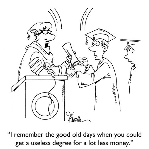 "I remember the good old days when you could get a useless degree for a lot less money."