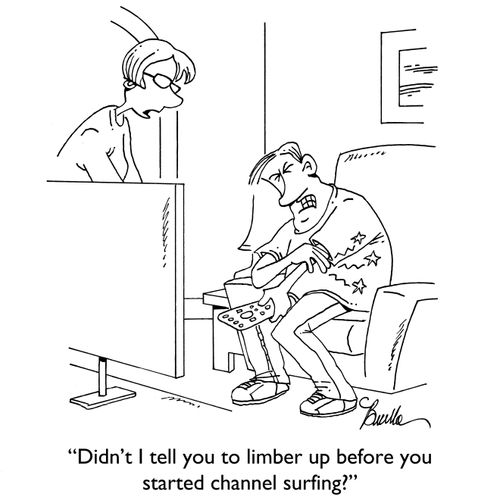 "Didn't I tell you to limber up before you started channel surfing?"