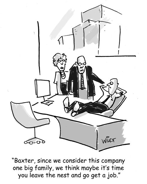 "Baxter, since we consider this company one big family, we think maybe it's time you leave the nest and go get a job."